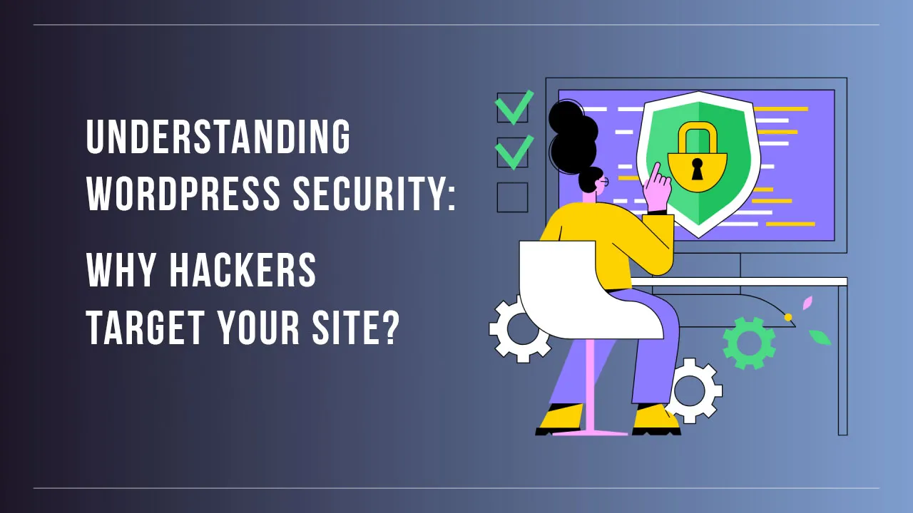 Understanding WordPress Security: Why Hackers Target Your Site?